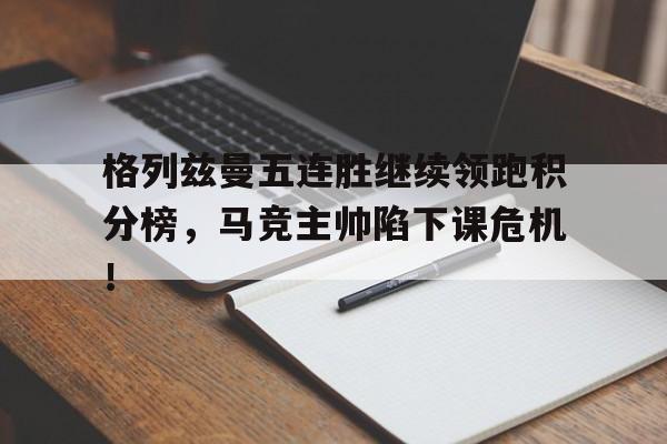 格列兹曼五连胜继续领跑积分榜，马竞主帅陷下课危机！格列兹曼又回马竞了?