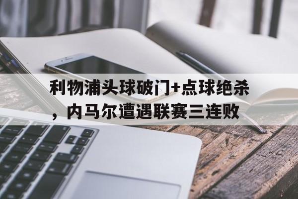 利物浦头球破门+点球绝杀，内马尔遭遇联赛三连败